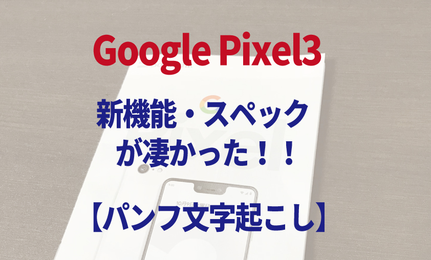 Google Pixel3の魅力・新機能・性能（スペック）│ 公式パンフ文字起こし