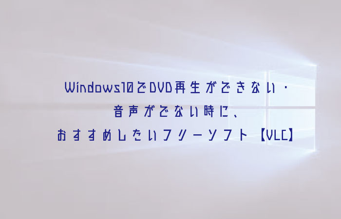 Windows10でdvd再生ができない 音声がでない時におすすめしたいフリーソフト Vlc